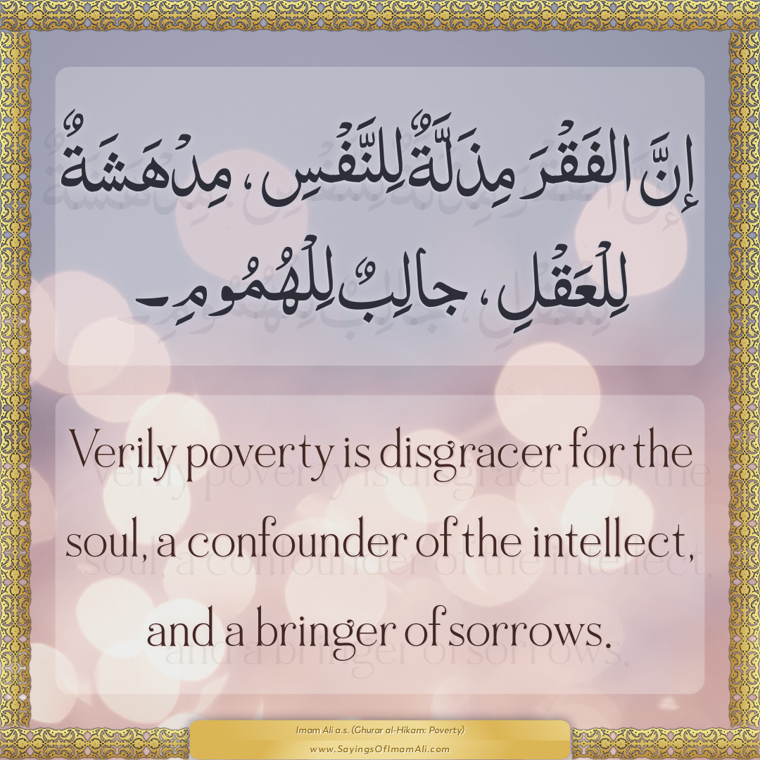 Verily poverty is disgracer for the soul, a confounder of the intellect,...